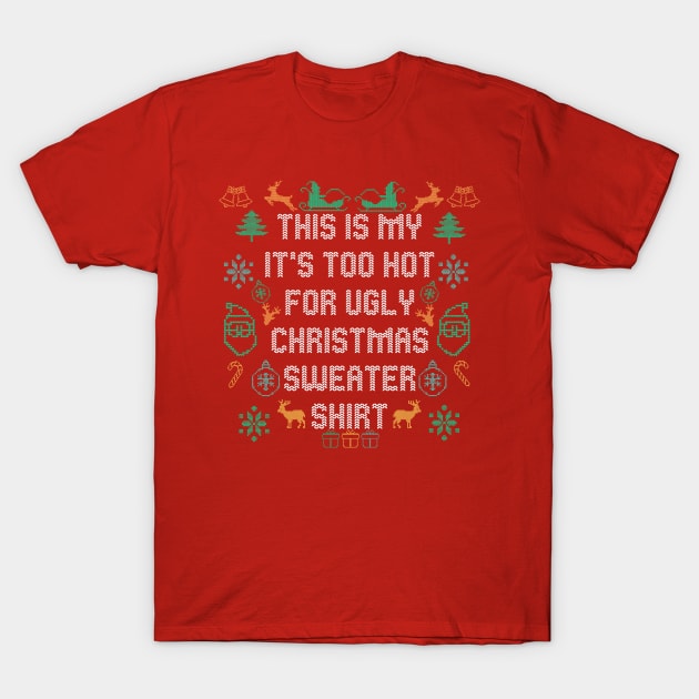 This Is My It's Too Hot For Ugly Christmas Sweaters Funny T-Shirt T-Shirt by Marveloso